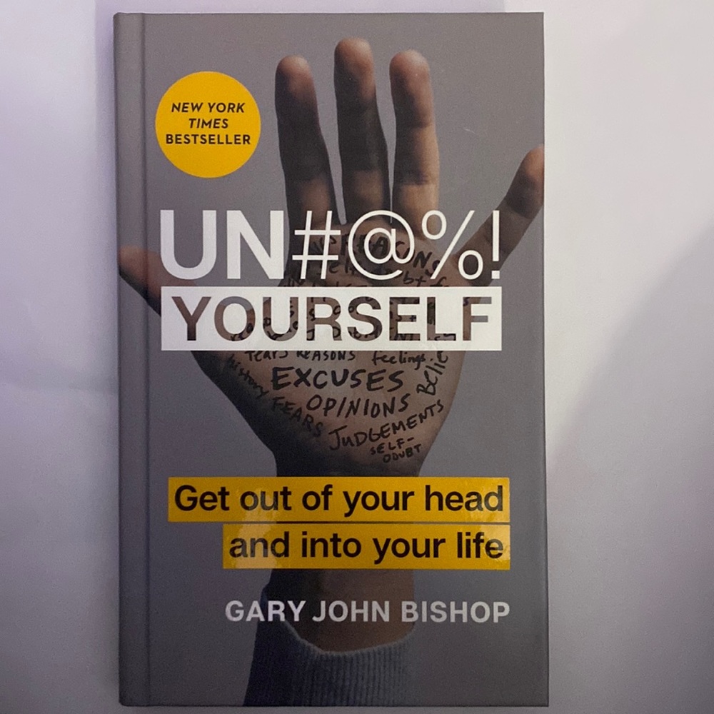 Un#@%! Yourself: Get out of your head and into your life by Gary John Bishop